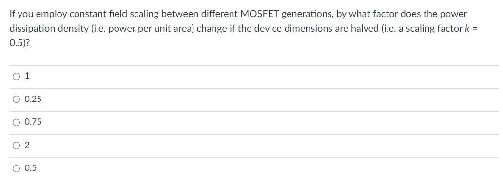 If You Employ Constant Field Scaling Between Different Mosfet Generations By What Factor Does The Power Dissipation Den 1
