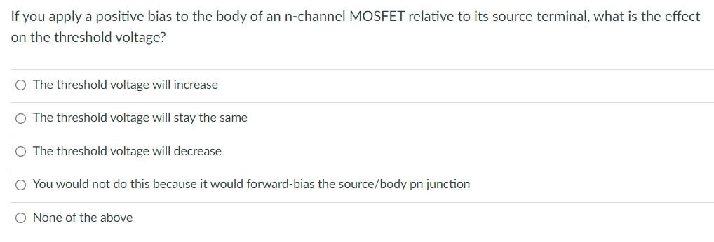If You Apply A Positive Bias To The Body Of An N Channel Mosfet Relative To Its Source Terminal What Is The Effect On T 1