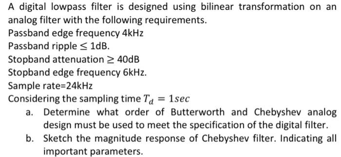 A Digital Lowpass Filter Is Designed Using Bilinear Transformation On An Analog Filter With The Following Requirements 1