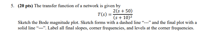 5 20 Pts The Transfer Function Of A Network Is Given By T S 2 S 50 S 10 Sketch The Bode Magnitude Plot Ske 1