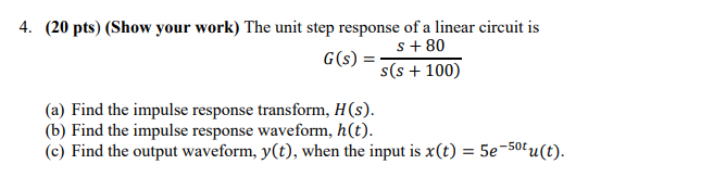 4 20 Pts Show Your Work The Unit Step Response Of A Linear Circuit Is G S S 80 S S 100 A Find The Impulse 1