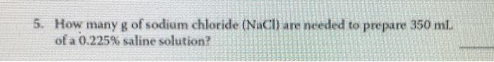 5 How Many G Of Sodium Chloride Nacd Are Needed To Prepare 350 Ml Of A 0 225 Saline Solution 1