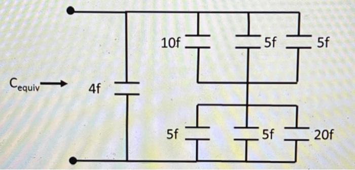 By Series And Parallel Combinations Find The Equivalent Capacitance For This Circuit Cequiv 4f 10f 5f 5f 5f 5f 20f 3