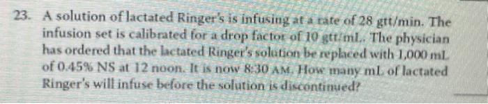 23 A Solution Of Lactated Ringer S Is Infusing At A Rate Of 28 Gtt Min The Infusion Set Is Calibrated For A Drop Facto 1