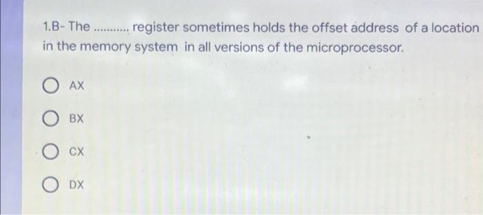 1 B The Register Sometimes Holds The Offset Address Of A Location In The Memory System In All Versions Of T 1