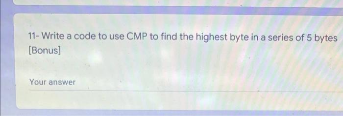 11 Write A Code To Use Cmp To Find The Highest Byte In A Series Of 5 Bytes Bonus Your Answer 1
