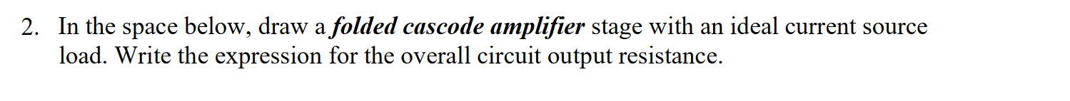 2 In The Space Below Draw A Folded Cascode Amplifier Stage With An Ideal Current Source Load Write The Expression For 1