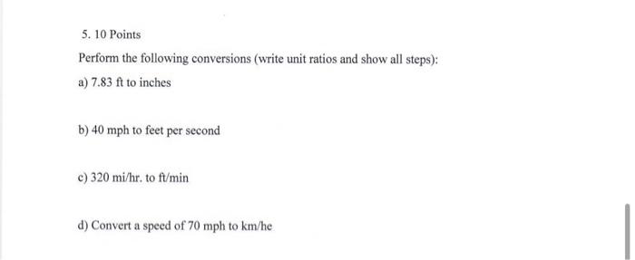 5 10 Points Perform The Following Conversions Write Unit Ratios And Show All Steps A 7 83 Ft To Inches B 40 Mph To 1
