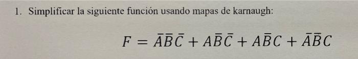 1 Simplificar La Siguiente Funcion Usando Mapas De Karnaugh F Abc Abc Abc Abc 1