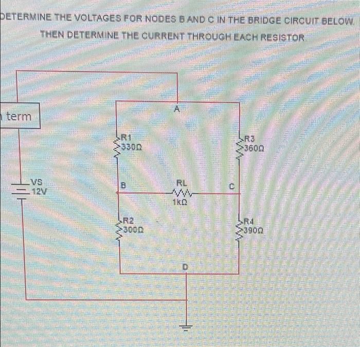 Determine The Voltages For Nodes Band C In The Bridge Circuit Below Then Determine The Current Through Each Resistor A 1