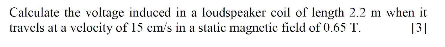 Calculate The Voltage Induced In A Loudspeaker Coil Of Length 2 2 M When It Travels At A Velocity Of 15 Cm S In A Static 1