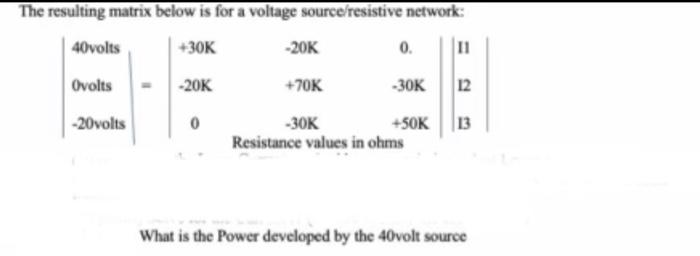 The Resulting Matrix Below Is For A Voltage Source Resistive Network 40volts 30k 20k 0 11 Ovolts 20k 70k 30k 12 1