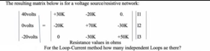 The Resulting Matrix Below Is For A Voltage Source Resistive Network 40volts 30k 20k 0 11 Ovolts 20k 70k 30k 12 1