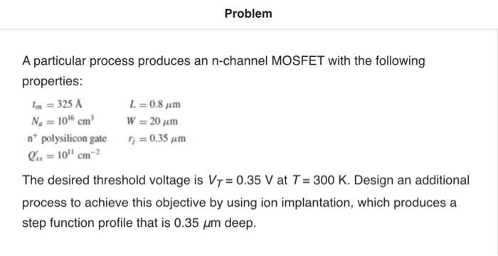 Problem A Particular Process Produces An N Channel Mosfet With The Following Properties Fox 325 A L 0 8 Am N 10 6 1