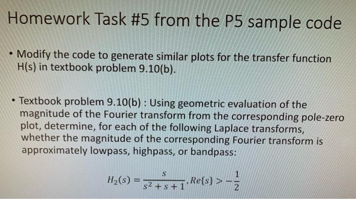 Homework Task 5 From The P5 Sample Code Modify The Code To Generate Similar Plots For The Transfer Function H S In T 1