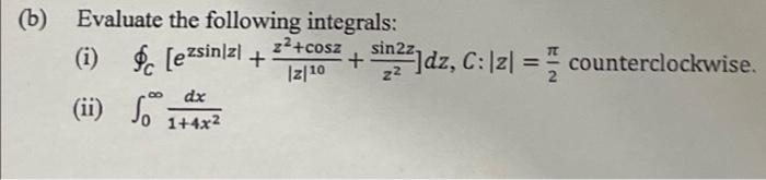 B Evaluate The Following Integrals Z Cosz I Ezsiniz1 Sin Dz C Z Counterclockwise Z 10 Dx Ii 1 4x 1