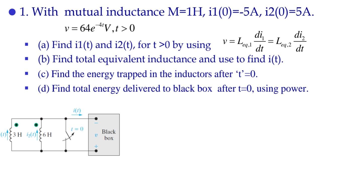 1 With Mutual Inductance M 1h I1 0 5a I2 0 5a V 64e V T 0 Di Di V Leg Leg 2 Dt Dt I A Find Il T And I2 T 1