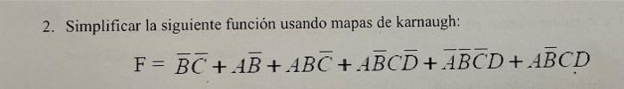 2 Simplificar La Siguiente Funcion Usando Mapas De Karnaugh F Bc Ab Abc Abcd Abcd Abcd 1