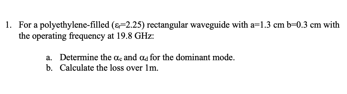 1 For A Polyethylene Filled 2 25 Rectangular Waveguide With A 1 3 Cm B 0 3 Cm With The Operating Frequency At 19 8 1