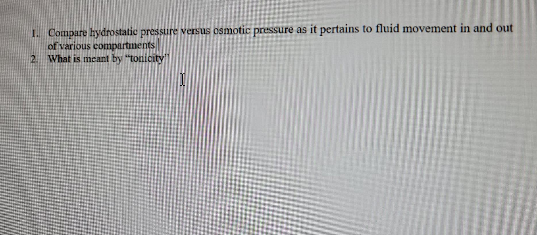 1 Compare Hydrostatic Pressure Versus Osmotic Pressure As It Pertains To Fluid Movement In And Out Of Various Compartme 1