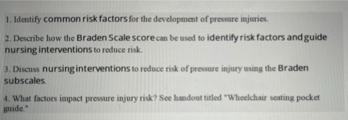 1 Identify Common Risk Factors For The Development Of Pressure Injuries 2 Describe How The Braden Scale Score Can Be 1
