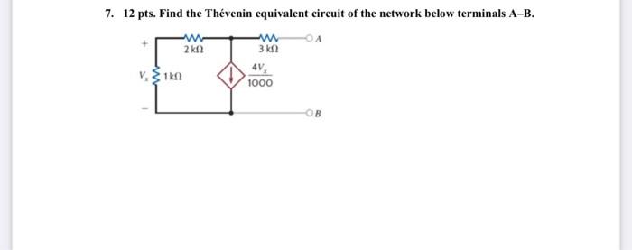 7 12 Pts Find The Thevenin Equivalent Circuit Of The Network Below Terminals A B Oa 2kf 3 Kn V 1k0 4v 1000 1