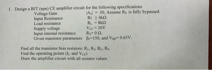 1 Design A Bjt Npn Ce Amplifier Circuit For The Following Specifications Voltage Gain Input Resistance Load Resistanc 1