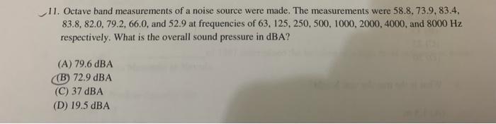 11 Octave Band Measurements Of A Noise Source Were Made The Measurements Were 58 8 73 9 83 4 83 8 82 0 79 2 66 0 1