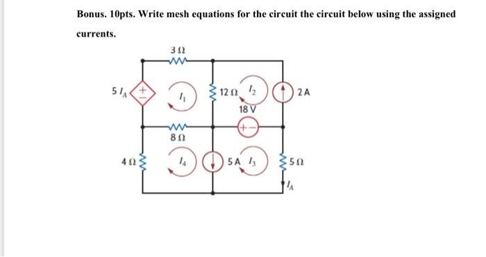Bonus 10pts Write Mesh Equations For The Circuit The Circuit Below Using The Assigned Currents 302 Www 120 4 2a 18 V 1