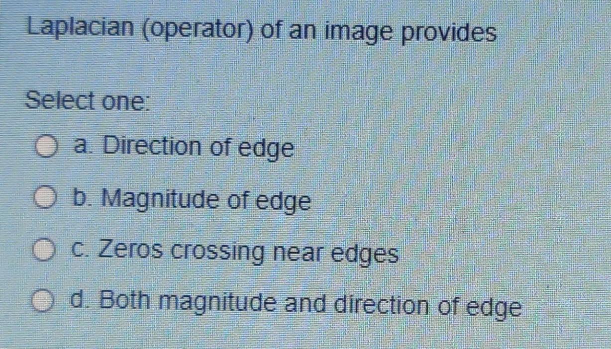 Laplacian Operator Of An Image Provides Select One O A Direction Of Edge O B Magnitude Of Edge O C Zeros Crossing 1