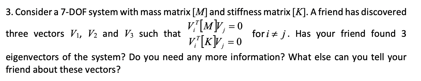 3 Consider A 7 Dof System With Mass Matrix M And Stiffness Matrix K A Friend Has Discovered Three Vectors V V A 1
