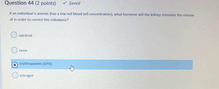 Question 44 2 Points Saved If An Individual Is Anemic Has A Low Red Blood Cell Concentration What Hormone Will Th 1