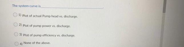 The System Curve Is 1 Plot Of Actual Pump Head Vs Discharge 2 Plot Of Pump Power Vs Discharge 3 Plot Of Pump Effi 1