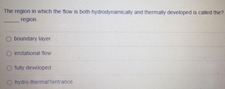 The Region In Which The Flow Is Both Hydrodynamically And Thermally Developed Is Called The Region Boundary Layer O Ir 1