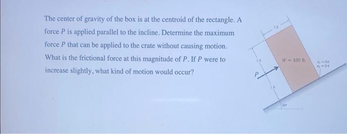 The Center Of Gravity Of The Box Is At The Centroid Of The Rectangle A Force P Is Applied Parallel To The Incline Dete 1
