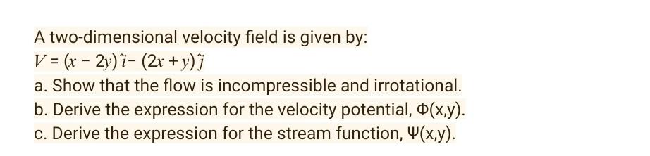 Velocity Field Is Given By A Two Dimensional V X 2y 2x Y J A Show That The Flow Is Incompressible And Irrotat 1