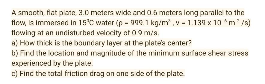 A Smooth Flat Plate 3 0 Meters Wide And 0 6 Meters Long Parallel To The Flow Is Immersed In 15 C Water P 999 1 Kg 1
