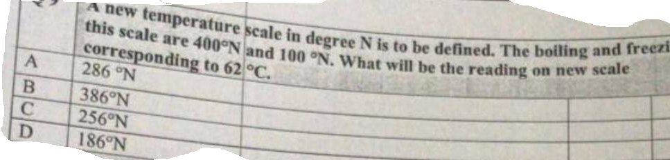 A B C D A New Temperature Scale In Degree N Is To Be Defined The Boiling And Freezi This Scale Are 400 N And 100 N Wh 1
