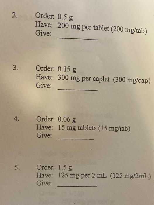 2 Order 0 5 G Have 200 Mg Per Tablet 200 Mg Tab Give 3 Order 0 15 G Have 300 Mg Per Caplet 300 Mg Cap Give 4 1