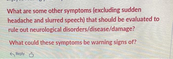 What Are Some Other Symptoms Excluding Sudden Headache And Slurred Speech That Should Be Evaluated To Rule Out Neurolo 1