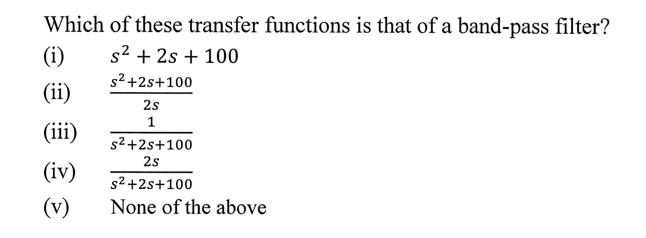 Which Of These Transfer Functions Is That Of A Band Pass Filter I 2 S 2s 100 S 2s 100 Ii 2s 1 Iii S 2s 100 1