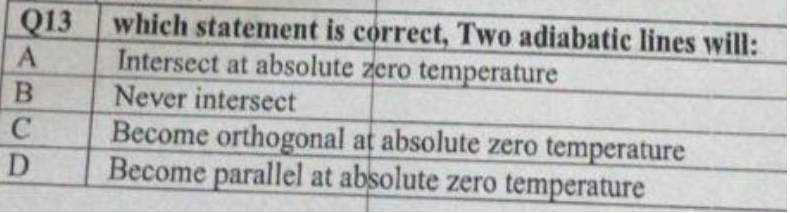 Q13 A B C D Which Statement Is Correct Two Adiabatic Lines Will Intersect At Absolute Zero Temperature Never Intersect 1