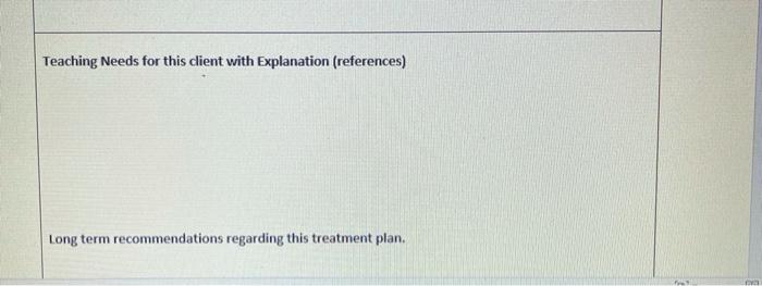 Teaching Needs For This Client With Explanation References Long Term Recommendations Regarding This Treatment Plan D 1