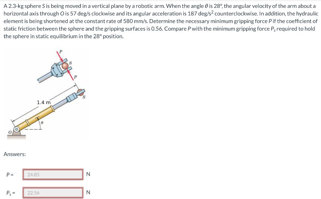 A 2 3 Kg Sphere S Is Being Moved In A Vertical Plane By A Robotic Arm When The Angle 0 Is 28 The Angular Velocity Of 1