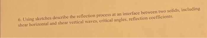 6 Using Sketches Describe The Reflection Process At An Interface Between Two Solids Including Shear Horizontal And She 1