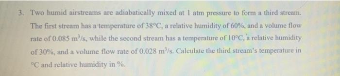 3 Two Humid Airstreams Are Adiabatically Mixed At 1 Atm Pressure To Form A Third Stream The First Stream Has A Tempera 1