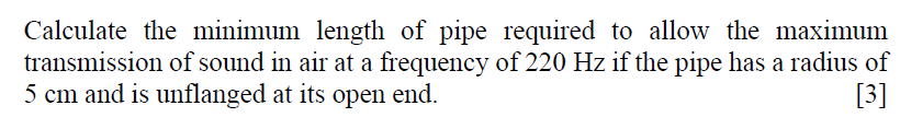 Calculate The Minimum Length Of Pipe Required To Allow The Maximum Transmission Of Sound In Air At A Frequency Of 220 Hz 1