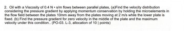 2 Oil With A Viscosity Of 0 4 N S M Flows Between Parallel Plates A Find The Velocity Distribution Considering The Pr 1