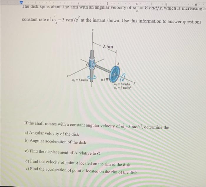 1 1 2 3 4 5 The Disk Spins About The Arm With An Angular Velocity Of W 8 Rad S Which Is Increasing At Constant Rate 1