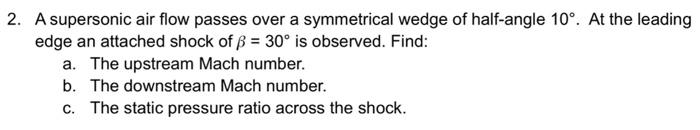 2 A Supersonic Air Flow Passes Over A Symmetrical Wedge Of Half Angle 10 At The Leading Edge An Attached Shock Of Ss 1